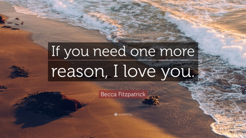 Becca Fitzpatrick Quote: “If you need one more reason, I love you.”