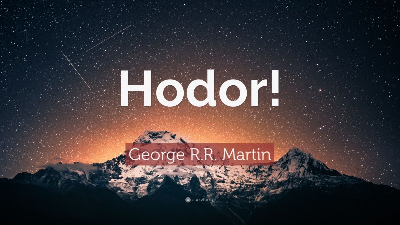 George R.R. Martin Quote: “Hodor!”