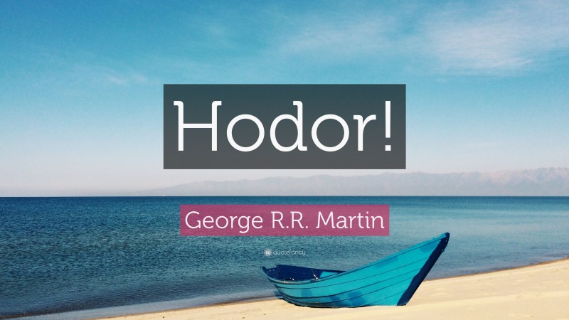George R.R. Martin Quote: “Hodor!”