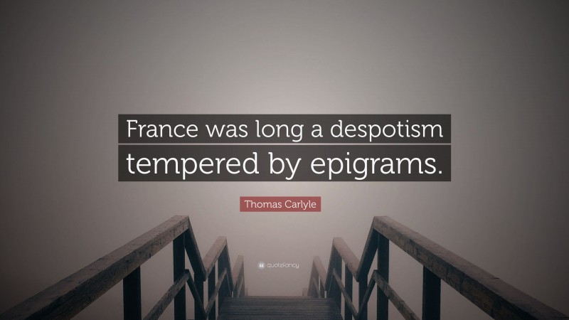 Thomas Carlyle Quote: “France was long a despotism tempered by epigrams.”