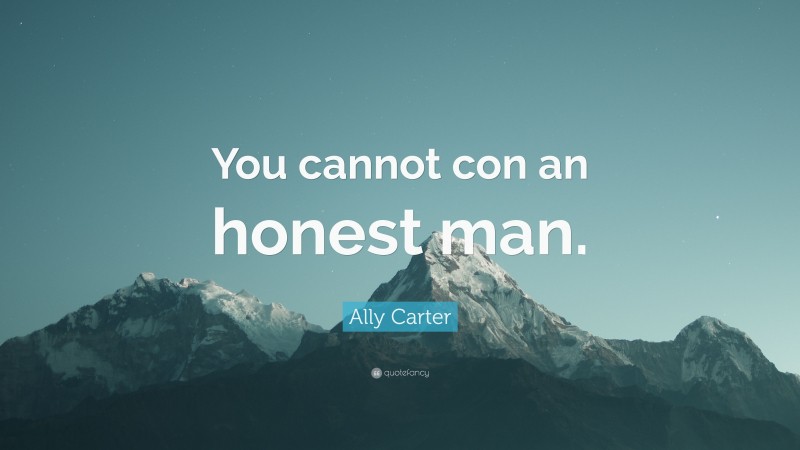 Ally Carter Quote: “You cannot con an honest man.”