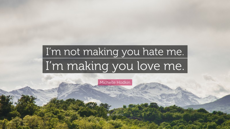 Michelle Hodkin Quote: “I’m not making you hate me. I’m making you love me.”