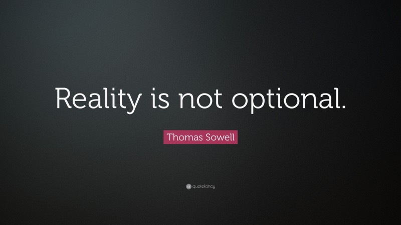 Thomas Sowell Quote: “Reality is not optional.”