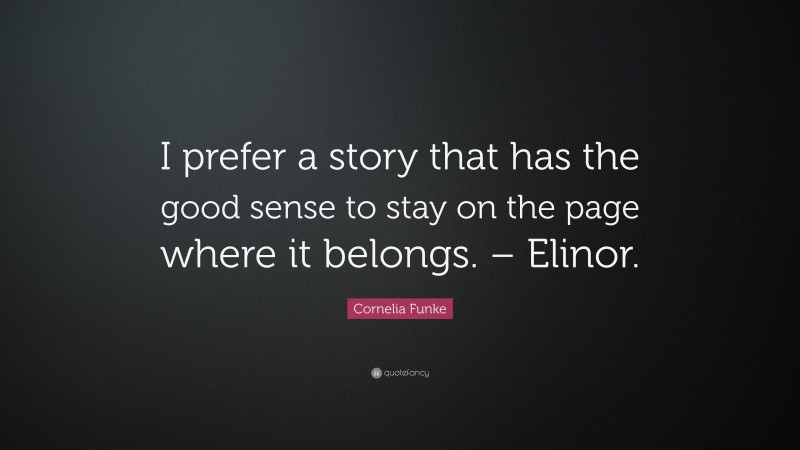 Cornelia Funke Quote: “I prefer a story that has the good sense to stay on the page where it belongs. – Elinor.”