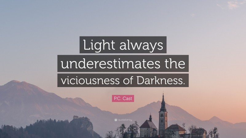 P.C. Cast Quote: “Light always underestimates the viciousness of Darkness.”