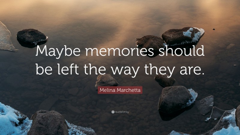 Melina Marchetta Quote: “Maybe memories should be left the way they are.”