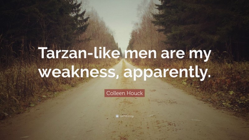 Colleen Houck Quote: “Tarzan-like men are my weakness, apparently.”