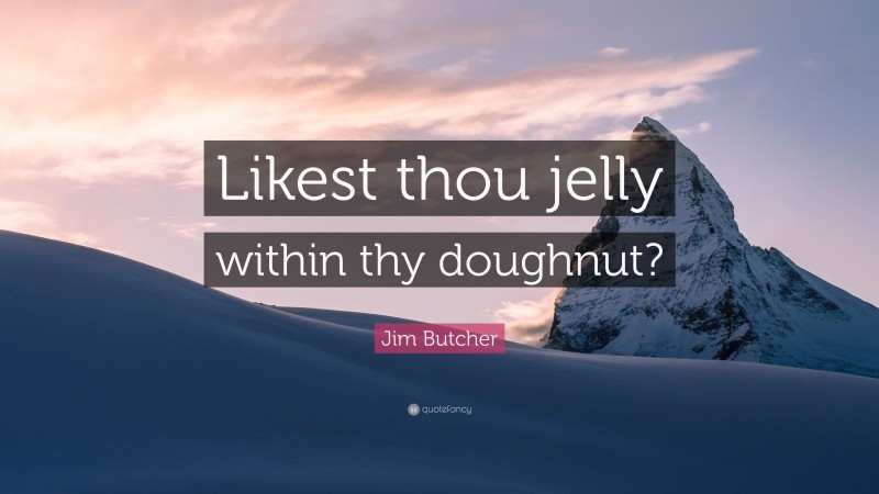Jim Butcher Quote: “Likest thou jelly within thy doughnut?”