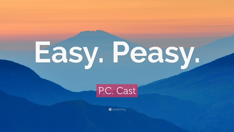 P.C. Cast Quote: “Easy. Peasy.”
