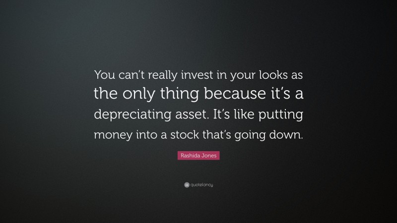 Rashida Jones Quote: “You can’t really invest in your looks as the only thing because it’s a depreciating asset. It’s like putting money into a stock that’s going down.”