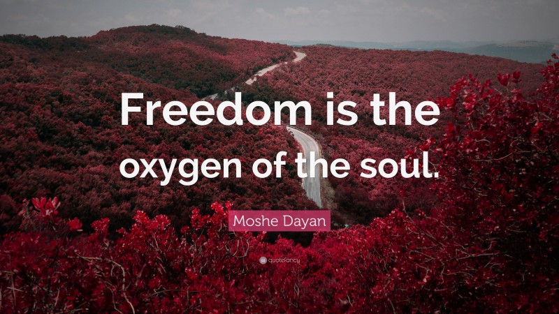 Moshe Dayan Quote: “Freedom is the oxygen of the soul.”