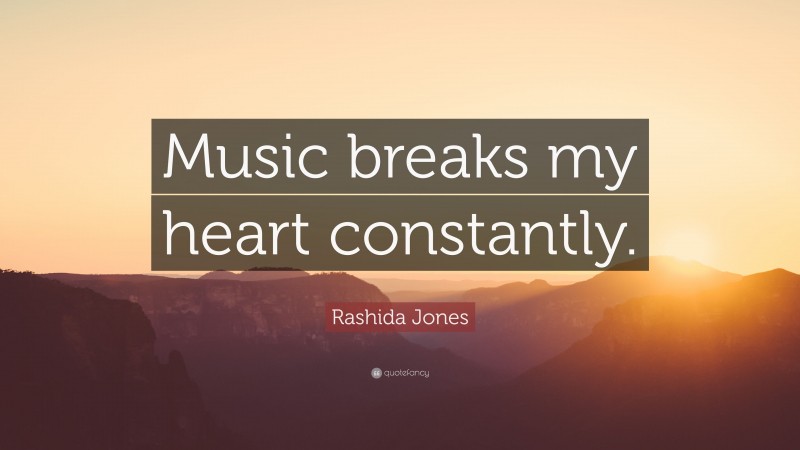 Rashida Jones Quote: “Music breaks my heart constantly.”