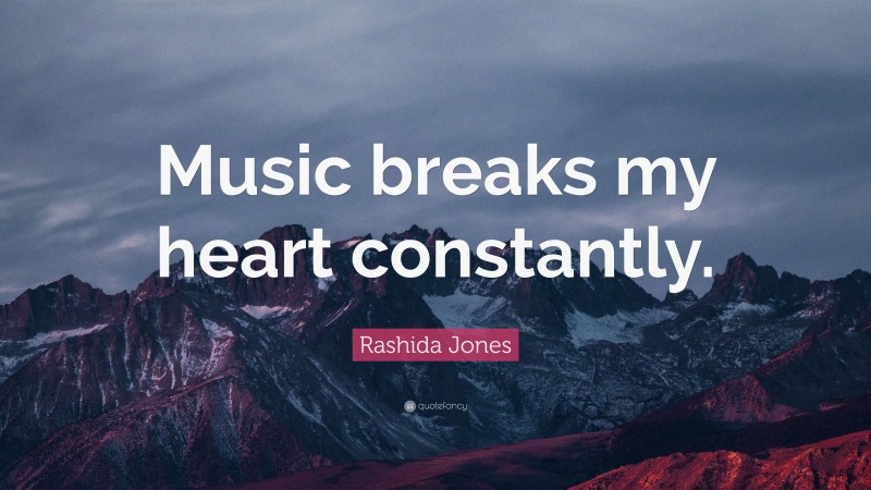 Rashida Jones Quote: “Music breaks my heart constantly.”