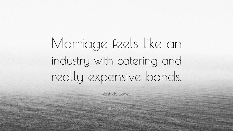 Rashida Jones Quote: “Marriage feels like an industry with catering and really expensive bands.”