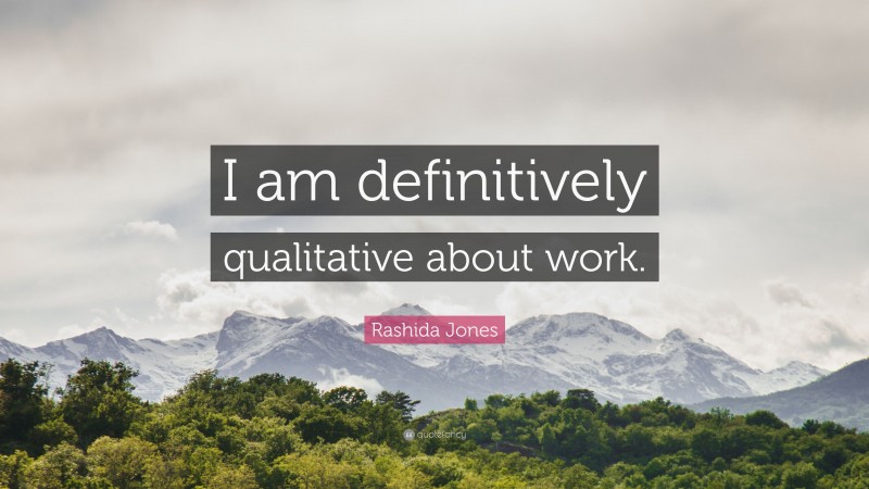 Rashida Jones Quote: “I am definitively qualitative about work.”