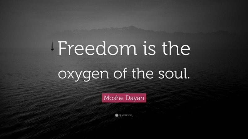 Moshe Dayan Quote: “Freedom is the oxygen of the soul.”