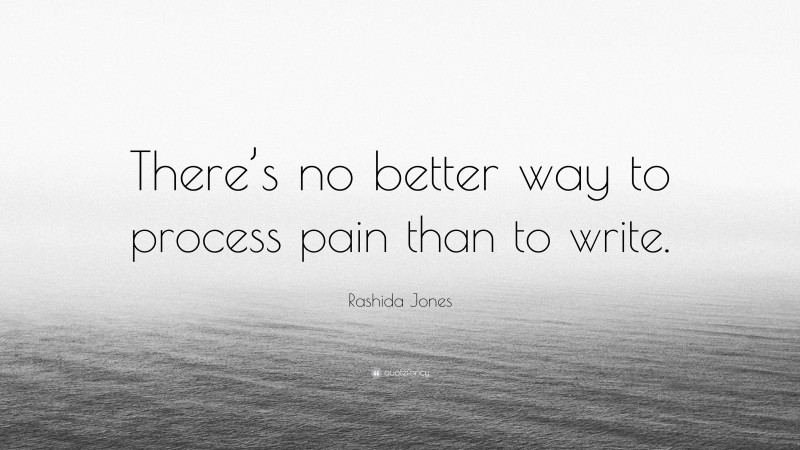 Rashida Jones Quote: “There’s no better way to process pain than to write.”