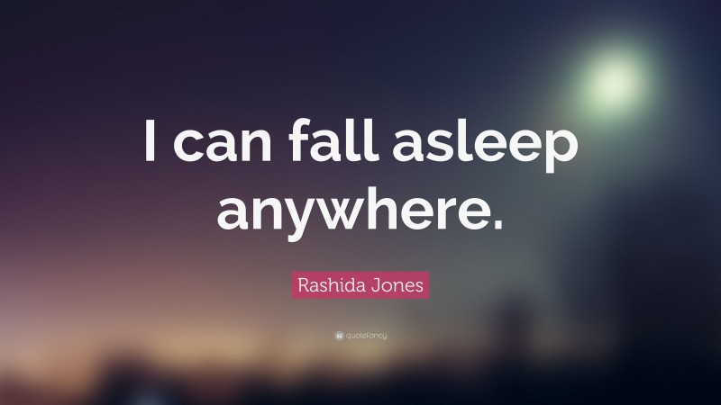 Rashida Jones Quote: “I can fall asleep anywhere.”