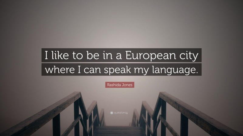 Rashida Jones Quote: “I like to be in a European city where I can speak my language.”