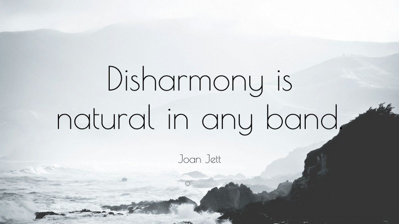 Joan Jett Quote: “Disharmony is natural in any band.”