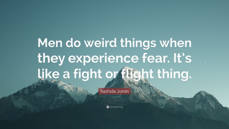 Rashida Jones Quote: “Men do weird things when they experience fear. It’s like a fight or flight thing.”