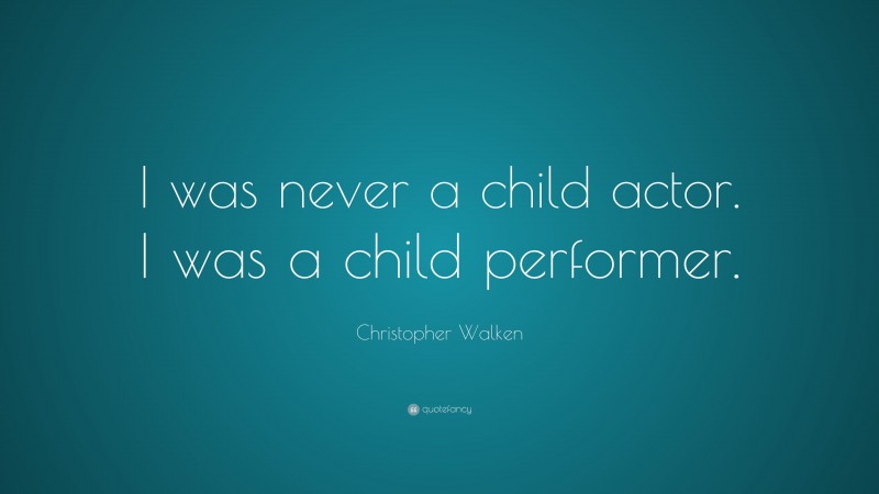 Christopher Walken Quote: “I was never a child actor. I was a child performer.”