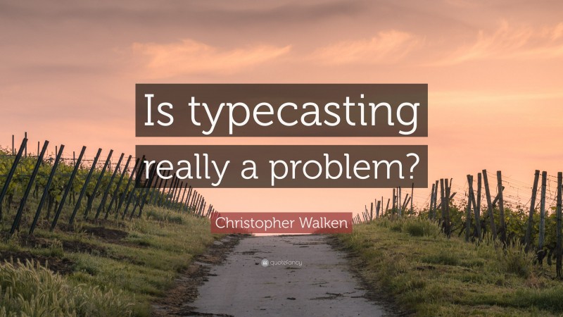 Christopher Walken Quote: “Is typecasting really a problem?”