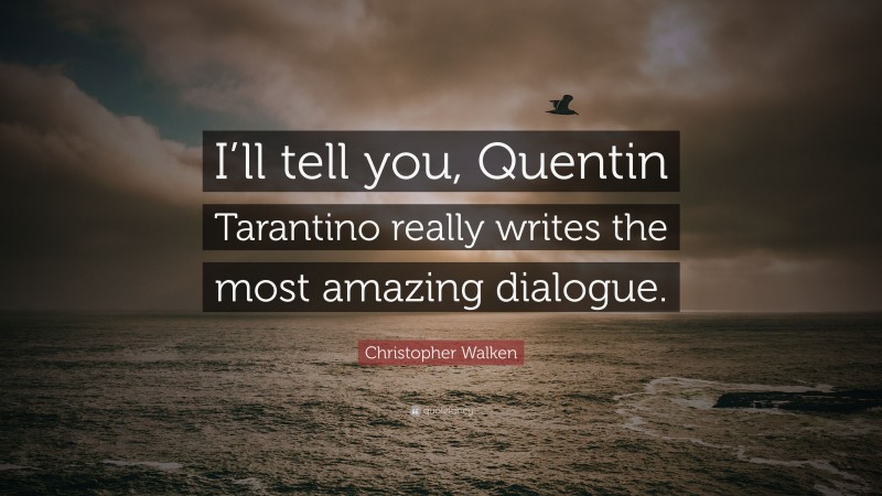 Christopher Walken Quote: “I’ll tell you, Quentin Tarantino really writes the most amazing dialogue.”