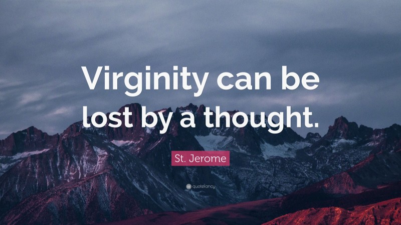 St. Jerome Quote: “Virginity can be lost by a thought.”