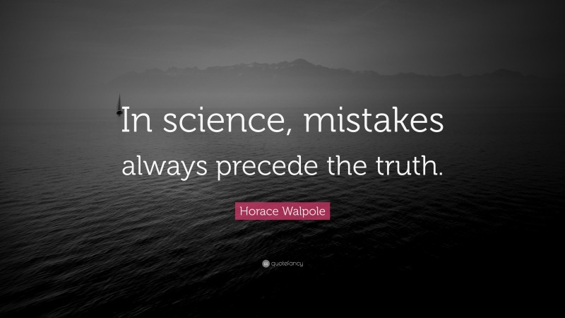 Horace Walpole Quote: “In science, mistakes always precede the truth.”