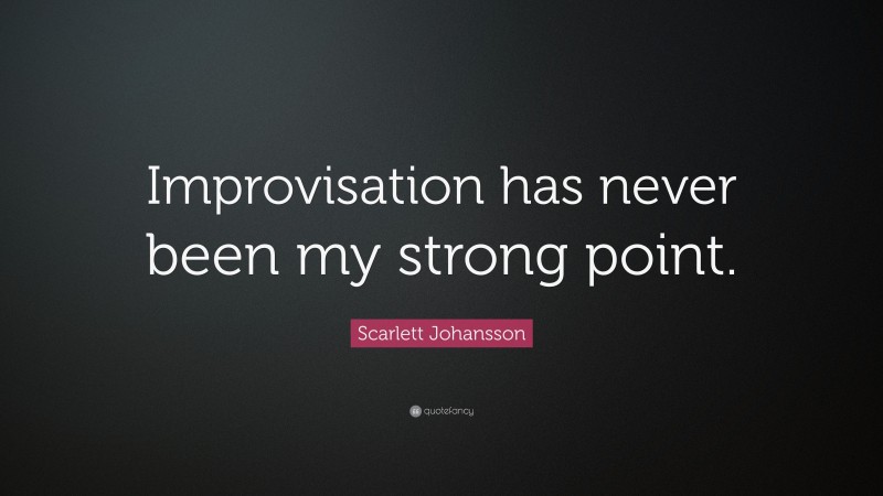 Scarlett Johansson Quote: “Improvisation has never been my strong point.”
