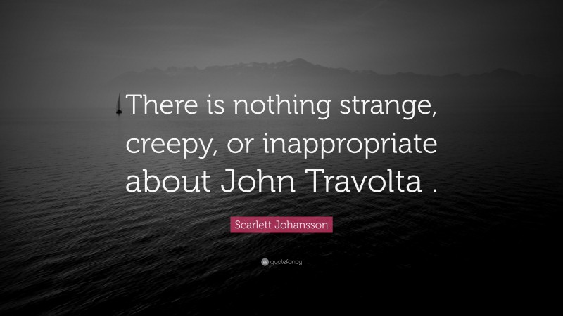 Scarlett Johansson Quote “there Is Nothing Strange Creepy Or Inappropriate About John Travolta 6302