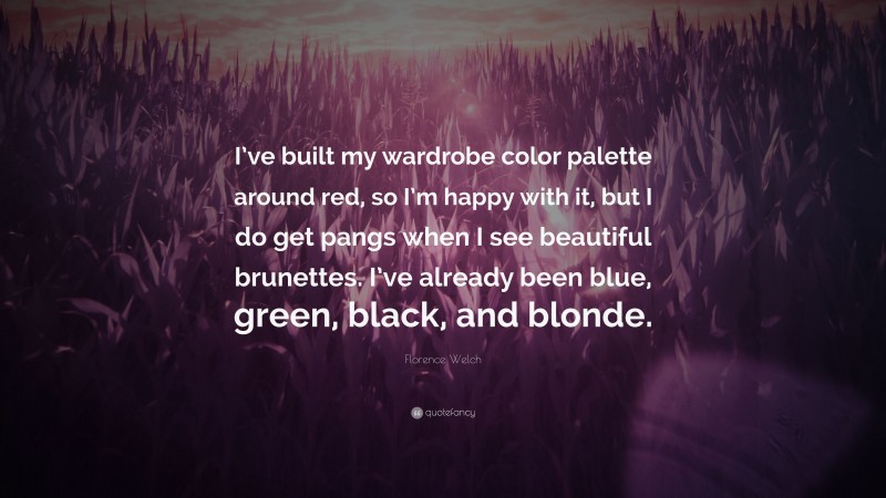 Florence Welch Quote: “I’ve built my wardrobe color palette around red, so I’m happy with it, but I do get pangs when I see beautiful brunettes. I’ve already been blue, green, black, and blonde.”