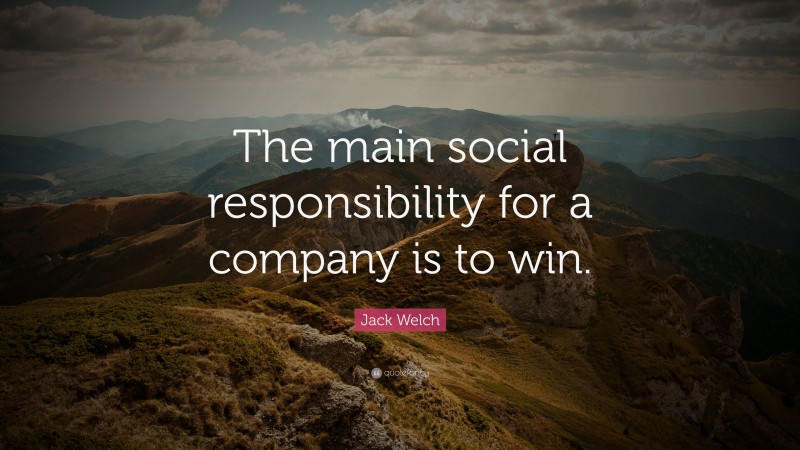 Jack Welch Quote: “The main social responsibility for a company is to win.”