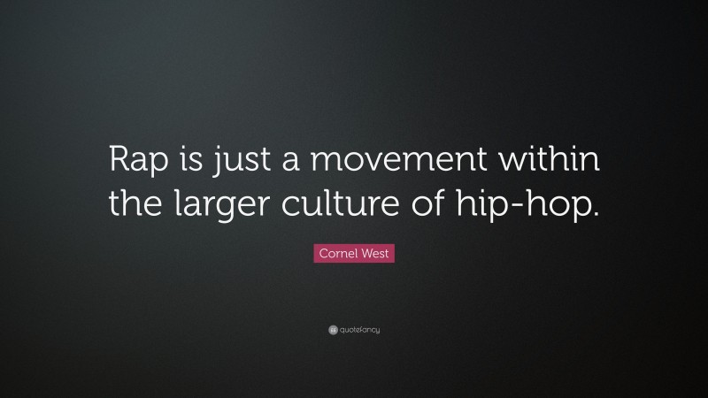 Cornel West Quote: “Rap is just a movement within the larger culture of hip-hop.”
