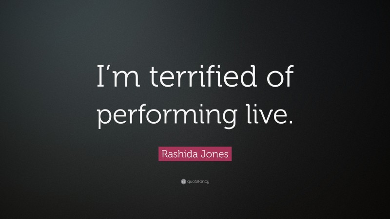 Rashida Jones Quote: “I’m terrified of performing live.”