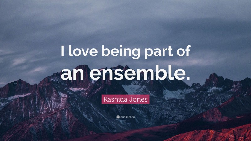 Rashida Jones Quote: “I love being part of an ensemble.”