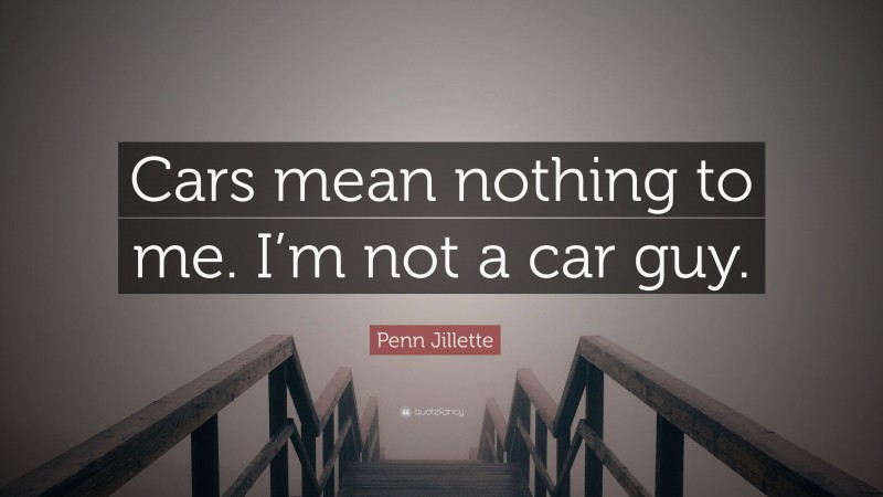 Penn Jillette Quote: “Cars mean nothing to me. I’m not a car guy.”