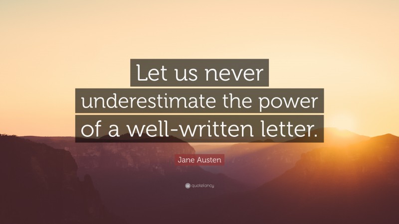 Jane Austen Quote: “Let us never underestimate the power of a well-written letter.”