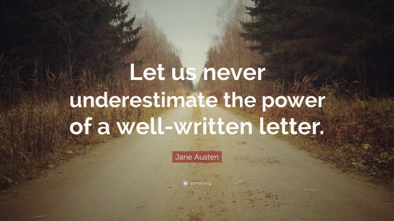 Jane Austen Quote: “Let us never underestimate the power of a well-written letter.”