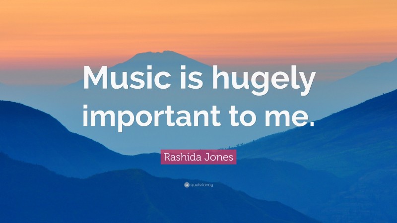 Rashida Jones Quote: “Music is hugely important to me.”