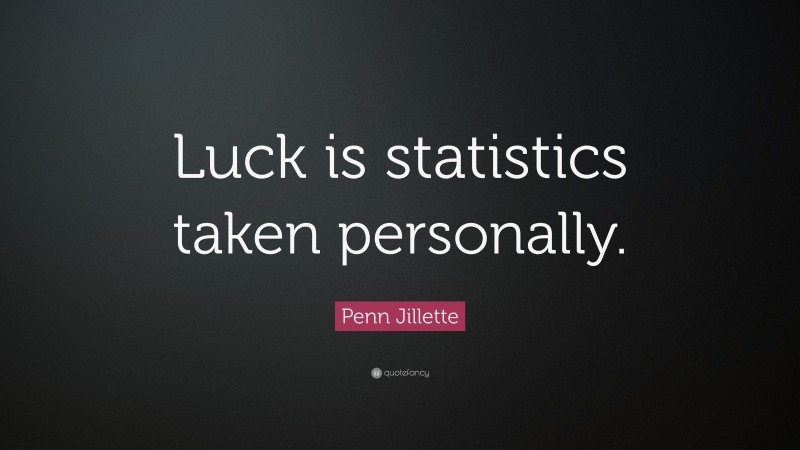 Penn Jillette Quote: “Luck is statistics taken personally.”