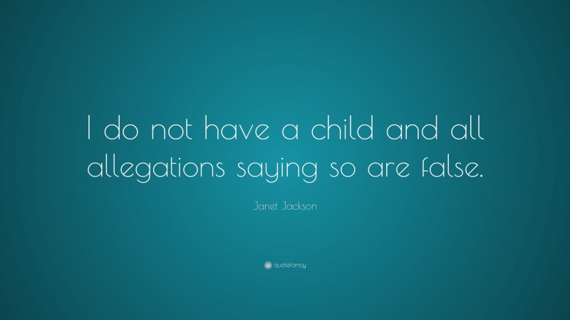 Janet Jackson Quote: “I do not have a child and all allegations saying so are false.”