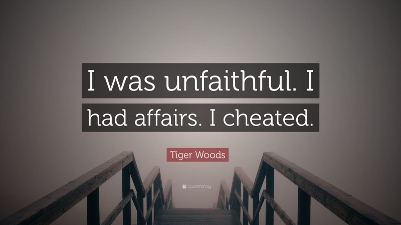 Tiger Woods Quote: “I was unfaithful. I had affairs. I cheated.”