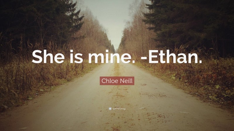 Chloe Neill Quote: “She is mine. -Ethan.”