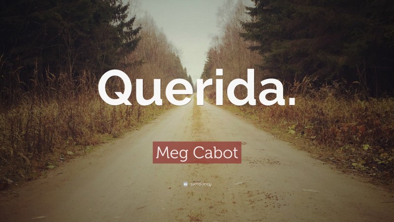 Meg Cabot Quote: “Querida.”