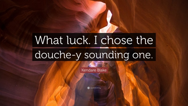 Kendare Blake Quote: “What luck. I chose the douche-y sounding one.”