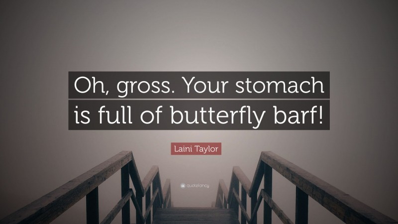 Laini Taylor Quote: “Oh, gross. Your stomach is full of butterfly barf!”