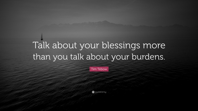 Tim Tebow Quote: “Talk about your blessings more than you talk about your burdens.”