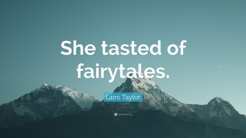 Laini Taylor Quote: “She tasted of fairytales.”